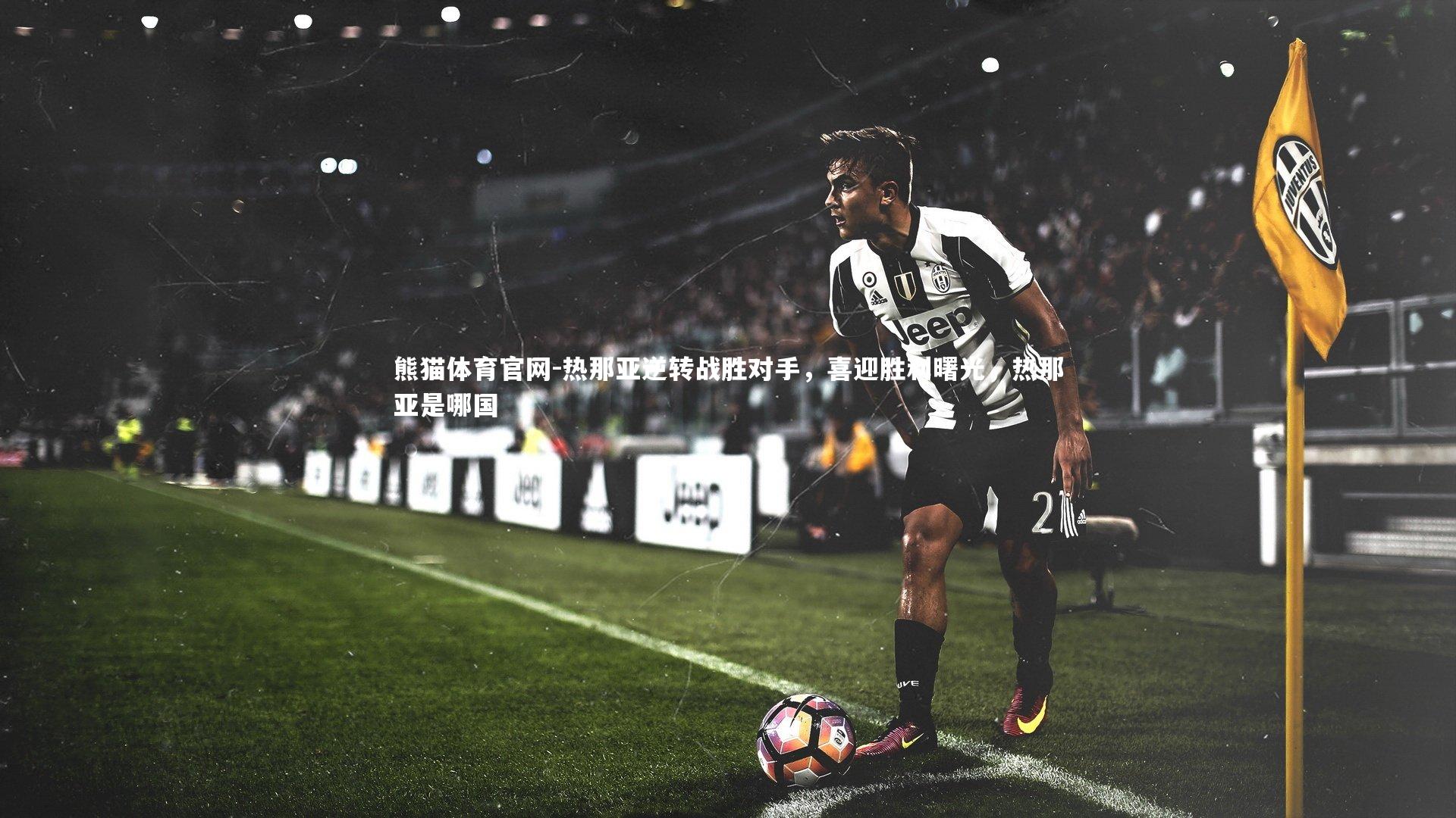 熊猫体育官网-热那亚逆转战胜对手，喜迎胜利曙光，热那亚是哪国