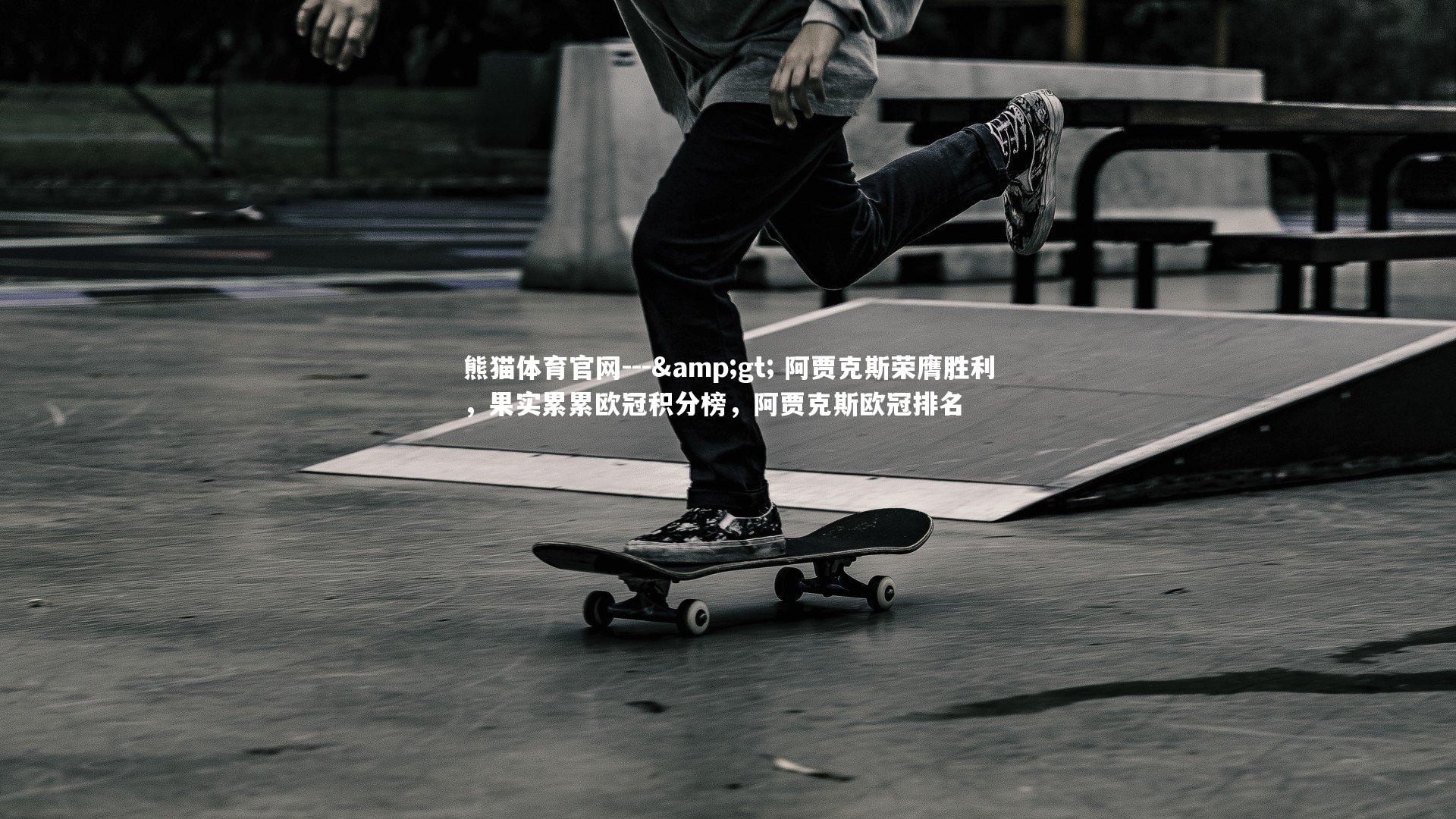 熊猫体育官网---&gt; 阿贾克斯荣膺胜利，果实累累欧冠积分榜，阿贾克斯欧冠排名