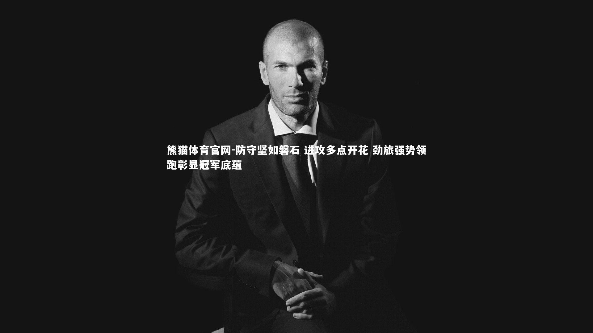 熊猫体育官网-防守坚如磐石 进攻多点开花 劲旅强势领跑彰显冠军底蕴