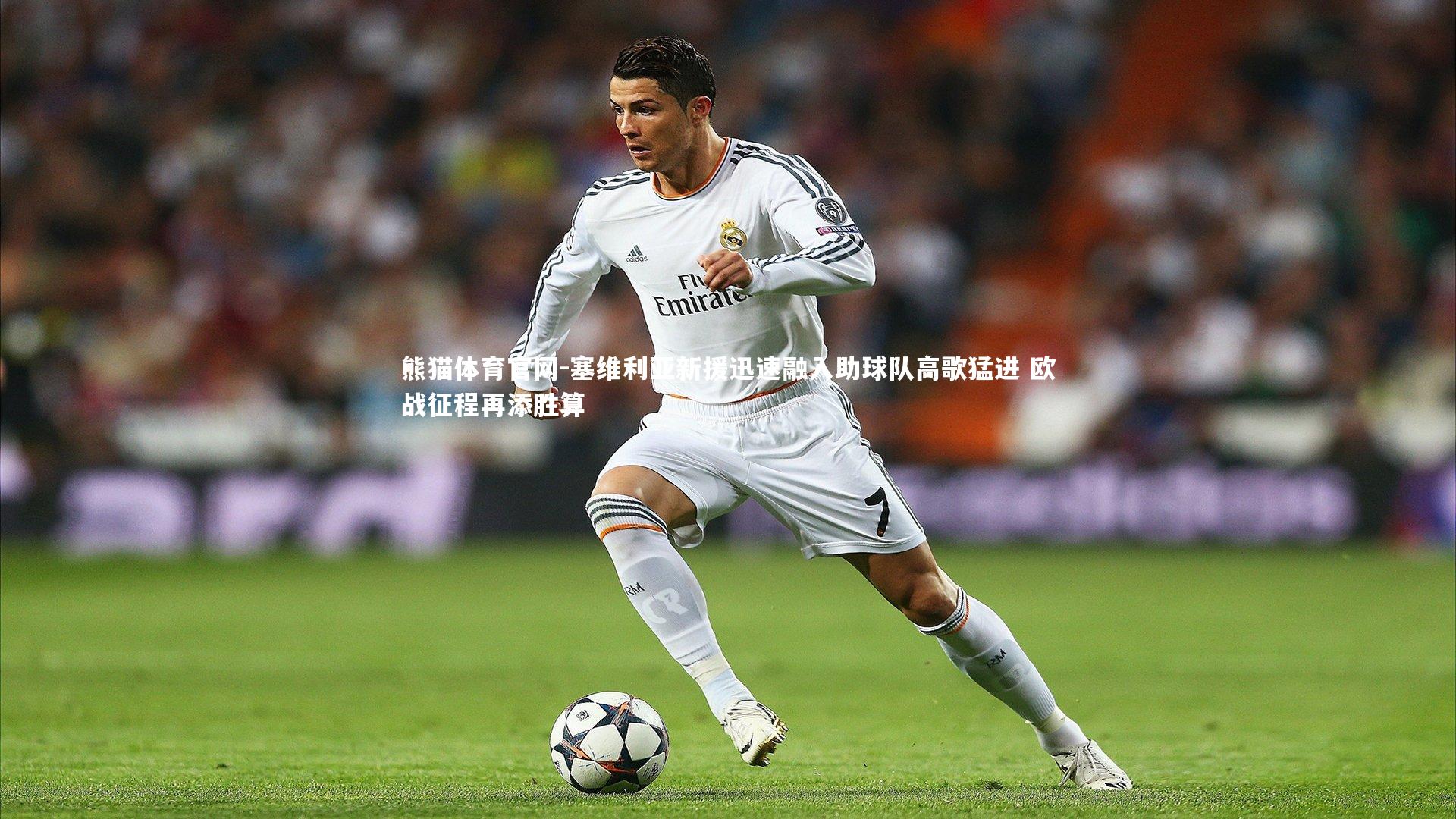 熊猫体育官网-塞维利亚新援迅速融入助球队高歌猛进 欧战征程再添胜算