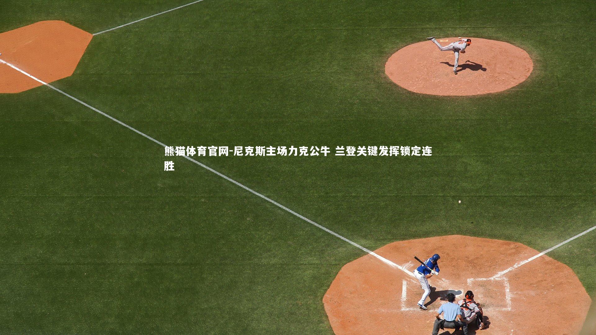 尼克斯主场力克公牛 兰登关键发挥锁定连胜