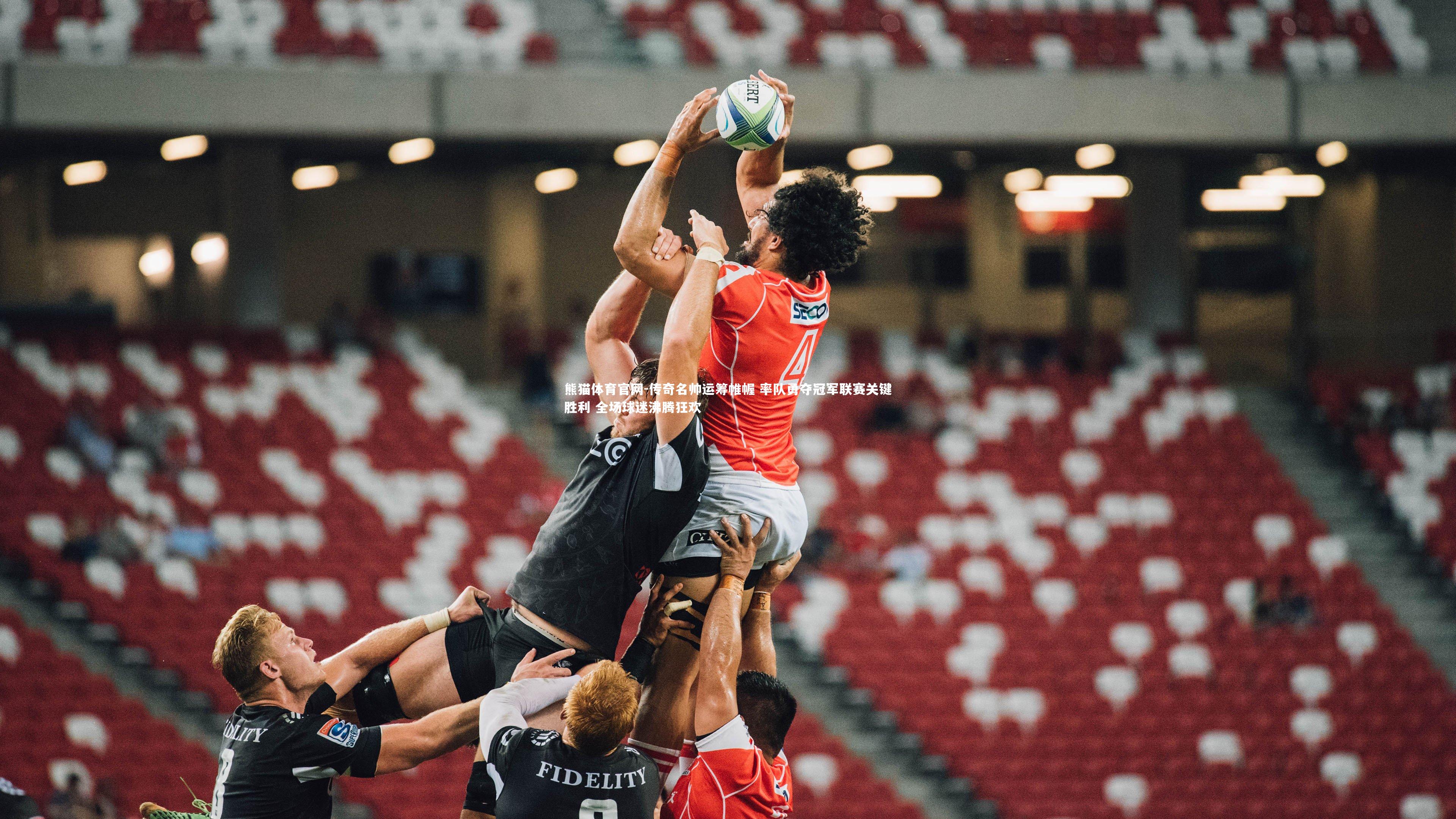 熊猫体育官网-传奇名帅运筹帷幄 率队勇夺冠军联赛关键胜利 全场球迷沸腾狂欢