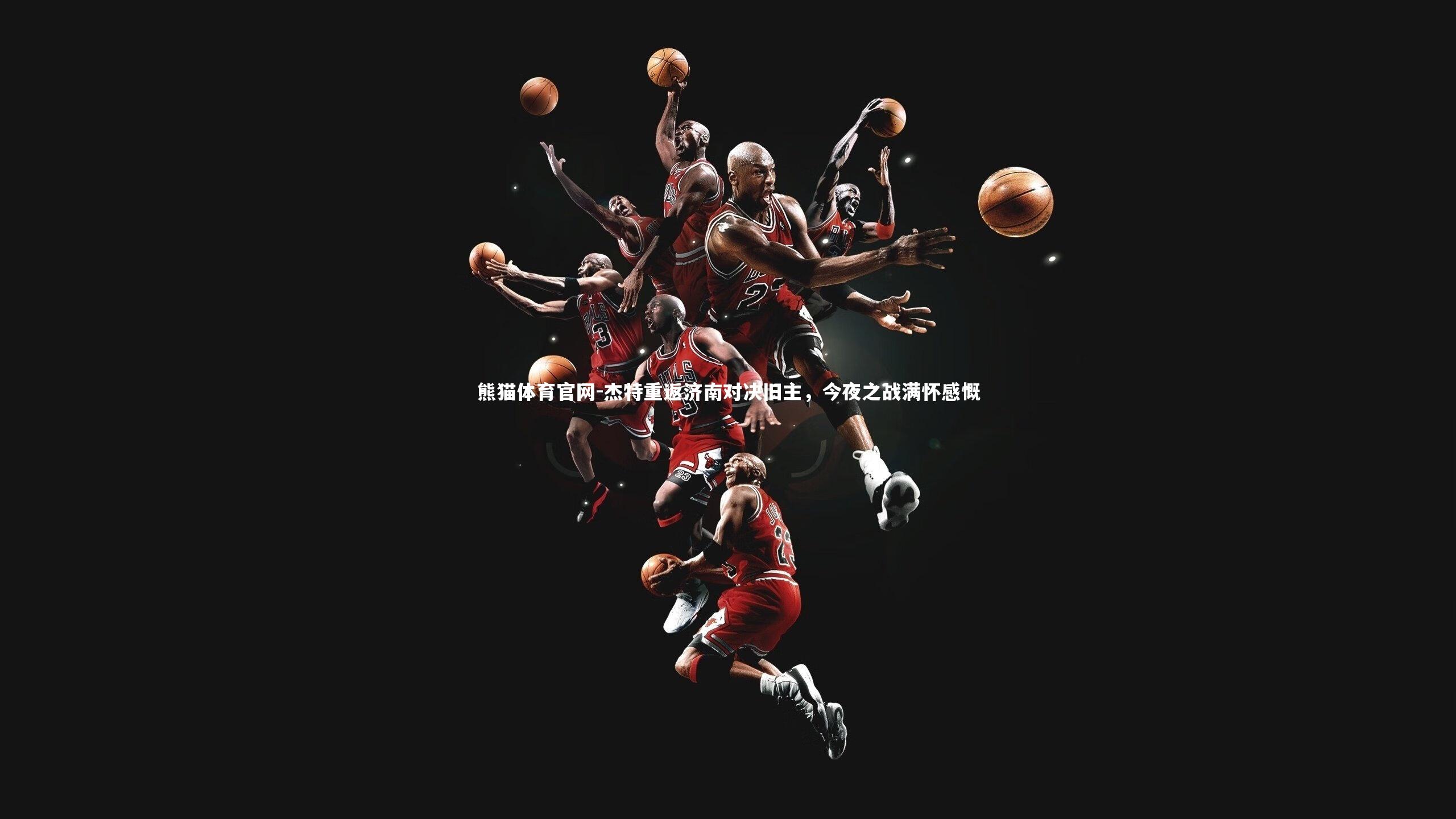 杰特重返济南对决旧主，今夜之战满怀感慨