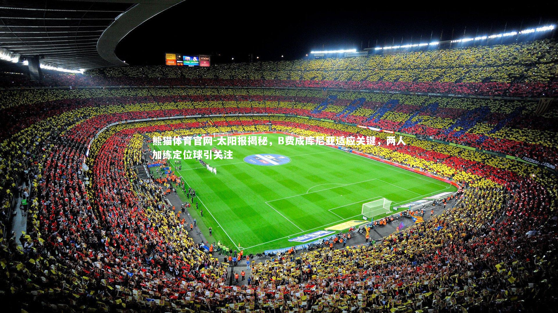 熊猫体育官网-太阳报揭秘，B费成库尼亚适应关键，两人加练定位球引关注