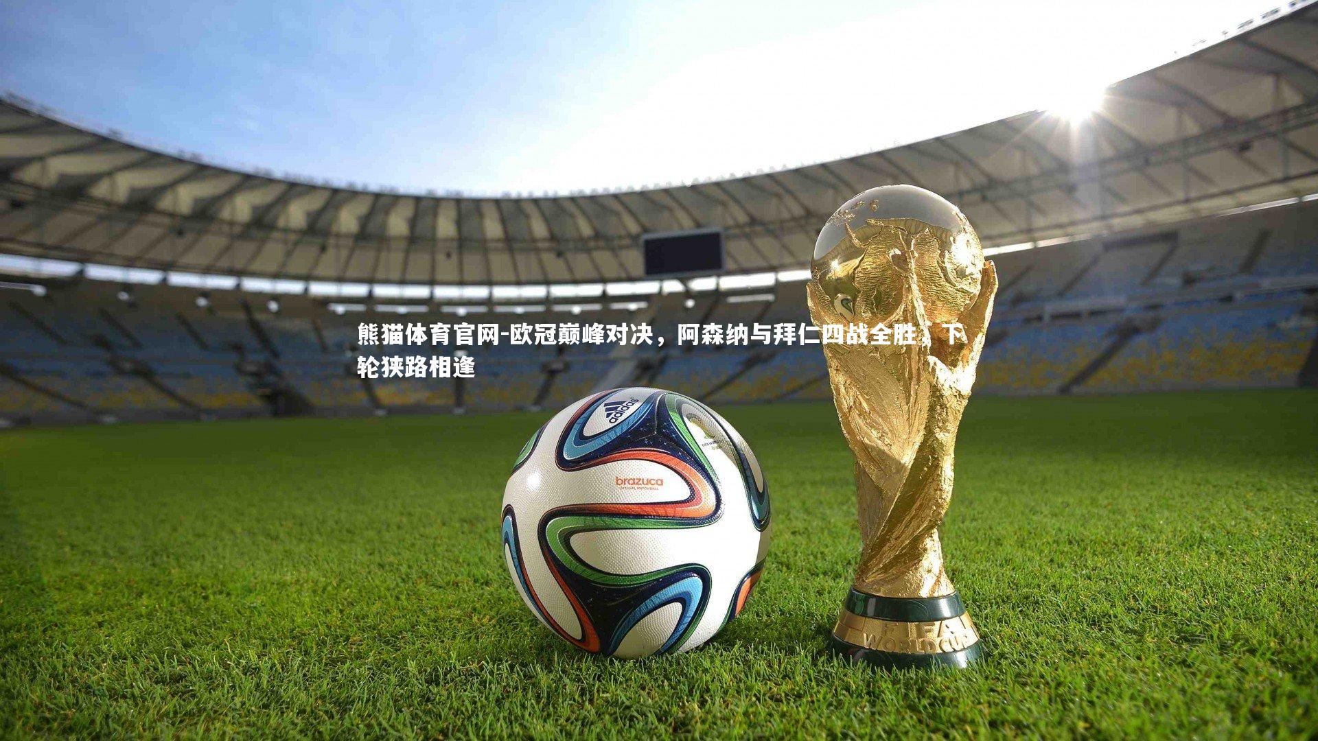 欧冠巅峰对决，阿森纳与拜仁四战全胜，下轮狭路相逢