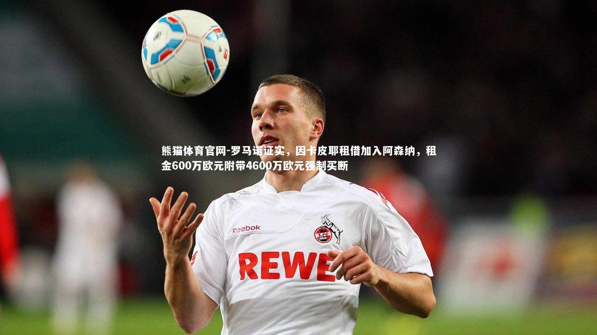 熊猫体育官网-罗马诺证实，因卡皮耶租借加入阿森纳，租金600万欧元附带4600万欧元强制买断