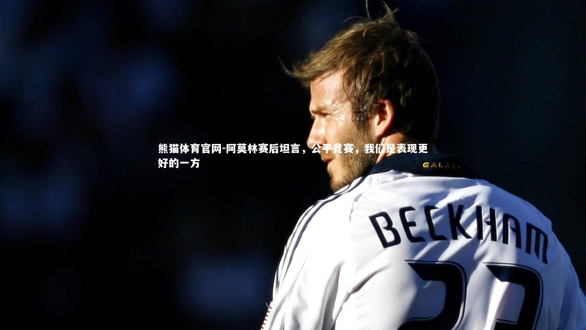 熊猫体育官网-阿莫林赛后坦言，公平竞赛，我们是表现更好的一方
