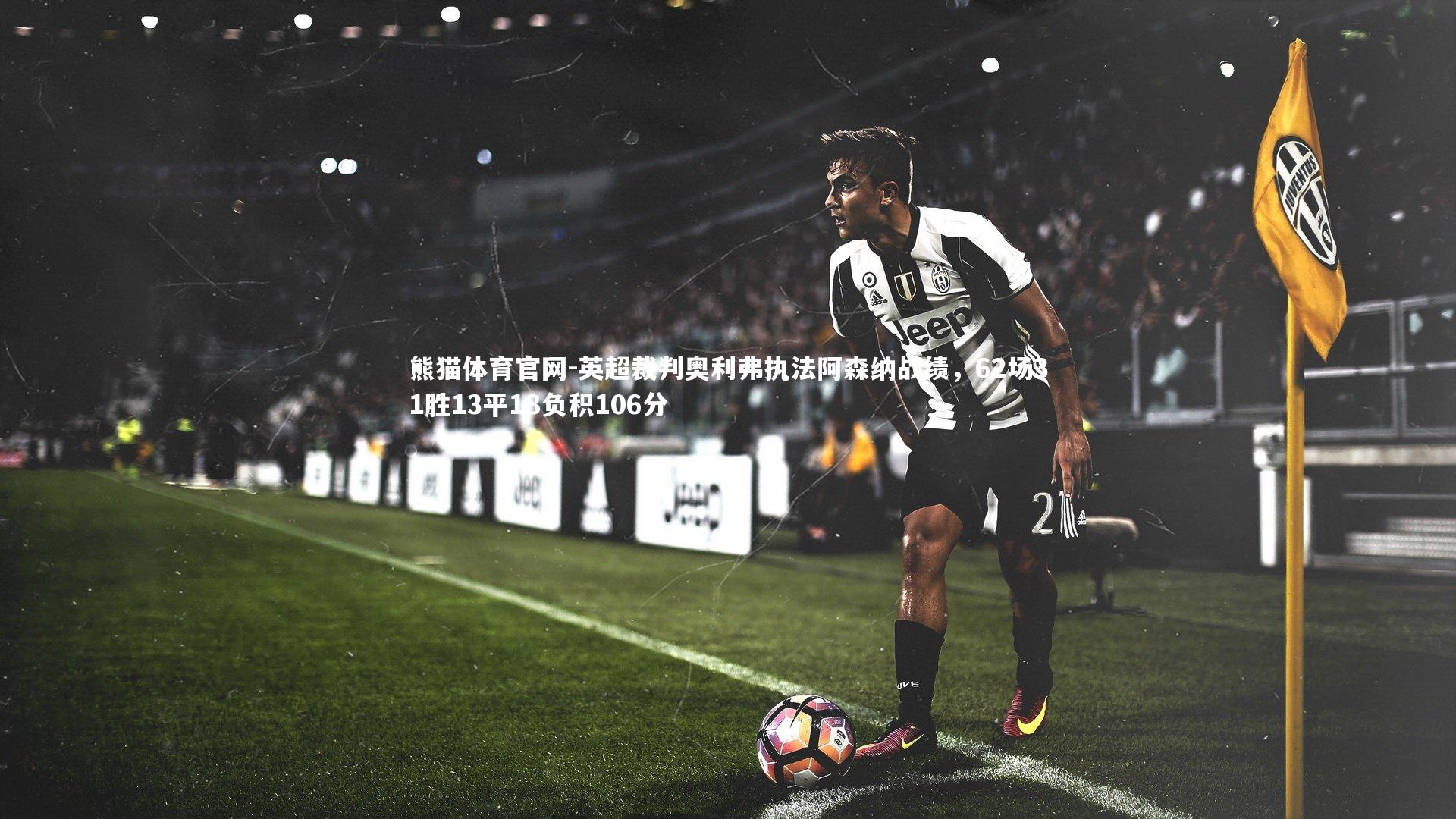 英超裁判奥利弗执法阿森纳战绩，62场31胜13平18负积106分